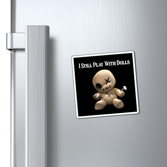 I Still Play With Dolls Magnet - Witchy Kitchens