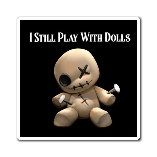 I Still Play With Dolls Magnet - Witchy Kitchens