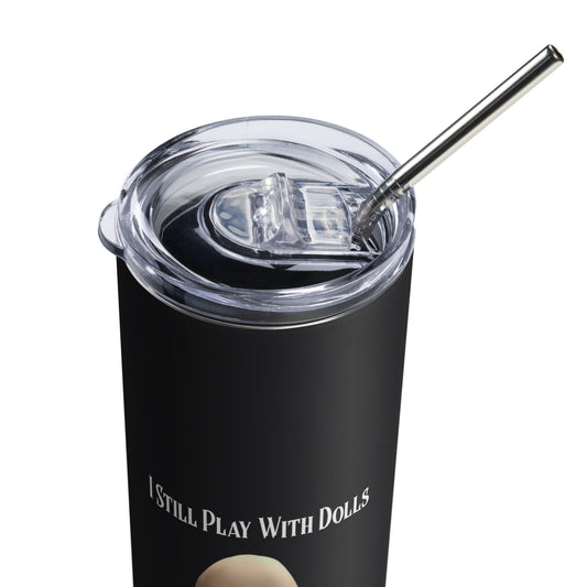 I Still play with Dolls Stainless steel tumbler - Witchy Kitchens